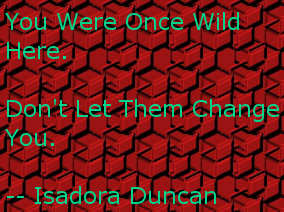 You were once wild here. Don't let them change you. -- Isadora Duncan